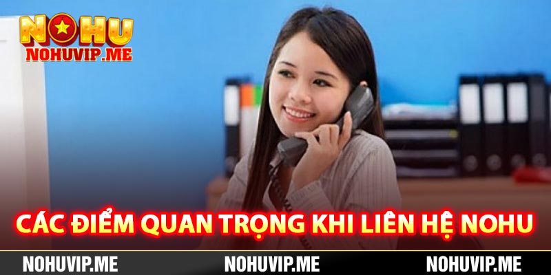 Các điểm quan trọng khi liên hệ Nohu