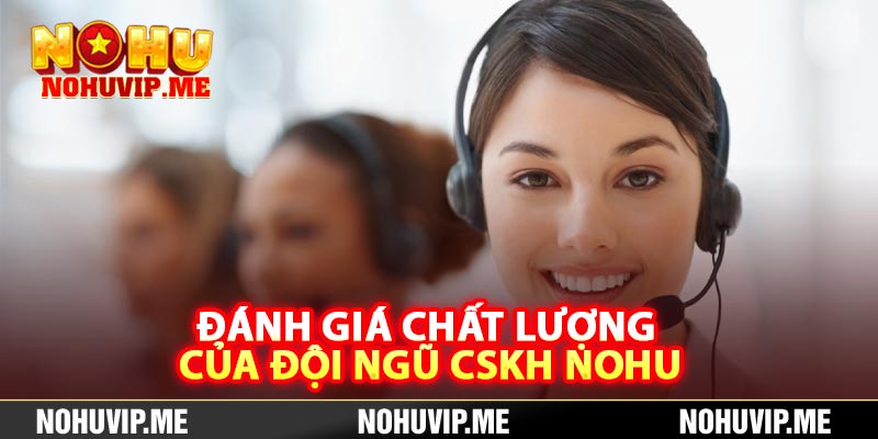 Đánh giá chất lượng của đội ngũ CSKH Nohu