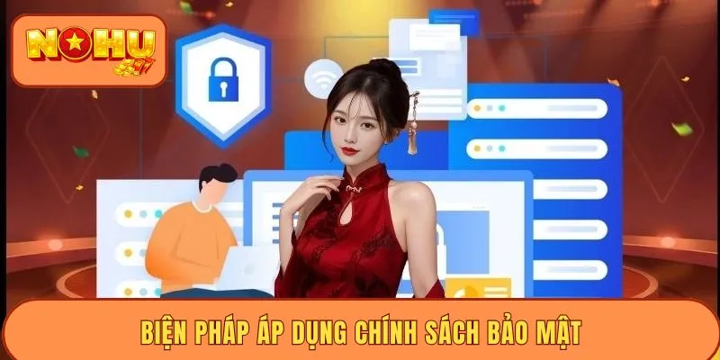 Biện pháp áp dụng chính sách bảo mật Biện pháp áp dụng chính sách bảo mật