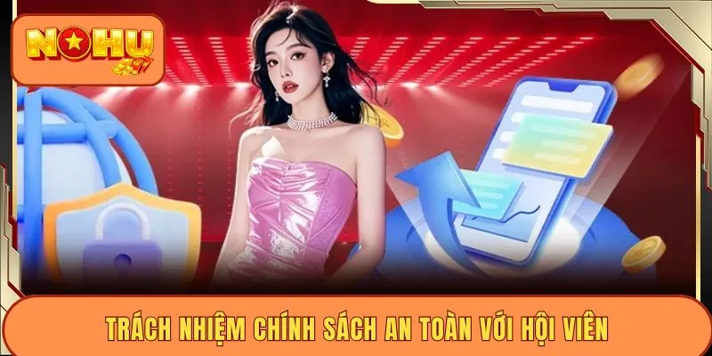 Trách nhiệm chính sách an toàn với hội viên Trách nhiệm chính sách an toàn với hội viên